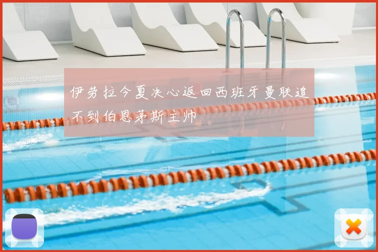 伊劳拉今夏决心返回西班牙曼联追不到伯恩茅斯主帅